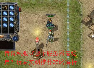 传奇私服sf哪个服务器最稳定?玩家实测推荐攻略解析 传奇私服sf哪个服务器最稳定?玩家实测推荐攻略解析