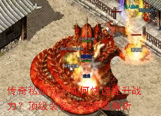 传奇私服新手如何快速提升战力?顶级装备获取攻略解析 传奇私服新手如何快速提升战力?顶级装备获取攻略解析