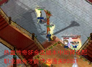 热血传奇SF合击版本中如何搭配职业组合才能快速通关BOSS? 热血传奇SF合击版本中如何搭配职业组合才能快速通关BOSS?