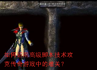 如何运用高级脚本技术攻克传奇游戏中的难关? 如何运用高级脚本技术攻克传奇游戏中的难关?