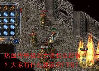 热血传奇极品大锤怎么获得?大家有什么独家窍门吗? 热血传奇极品大锤怎么获得?大家有什么独家窍门吗?