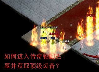 如何进入传奇轮回古墓并获取顶级装备? 如何进入传奇轮回古墓并获取顶级装备?