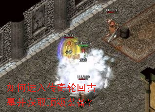 如何进入传奇轮回古墓并获取顶级装备? 如何进入传奇轮回古墓并获取顶级装备?