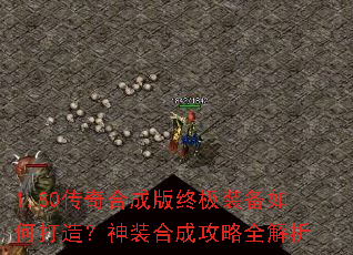 1.80传奇合成版终极装备如何打造?神装合成攻略全解析 1.80传奇合成版终极装备如何打造?神装合成攻略全解析