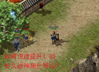 如何快速提升1.80长久战神角色等级? 如何快速提升1.80长久战神角色等级?