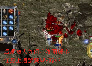 后期散人如何在洛阳城小怪身上追梦获取神器? 后期散人如何在洛阳城小怪身上追梦获取神器?