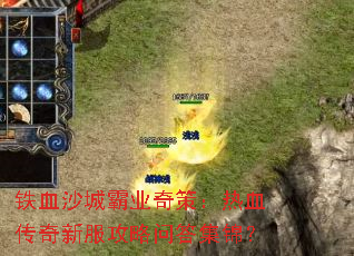 铁血沙城霸业奇策:热血传奇新服攻略问答集锦? 铁血沙城霸业奇策:热血传奇新服攻略问答集锦?