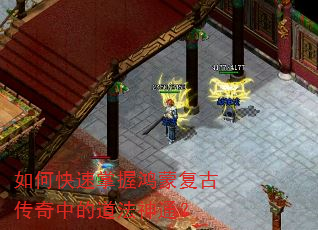 如何快速掌握鸿蒙复古传奇中的道法神通? 如何快速掌握鸿蒙复古传奇中的道法神通?
