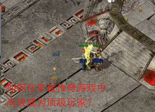如何在朱雀传奇游戏中高效成为顶级玩家? 如何在朱雀传奇游戏中高效成为顶级玩家?