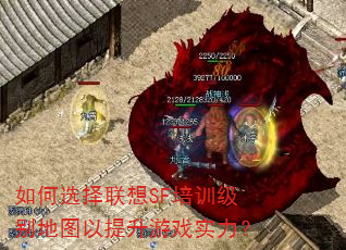 如何选择联想SF培训级别地图以提升游戏实力? 如何选择联想SF培训级别地图以提升游戏实力?
