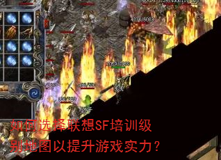 如何选择联想SF培训级别地图以提升游戏实力? 如何选择联想SF培训级别地图以提升游戏实力?