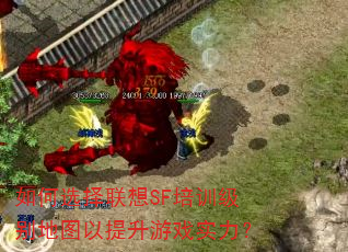 如何选择联想SF培训级别地图以提升游戏实力? 如何选择联想SF培训级别地图以提升游戏实力?