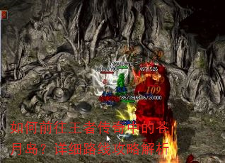 如何前往王者传奇中的苍月岛?详细路线攻略解析 如何前往王者传奇中的苍月岛?详细路线攻略解析