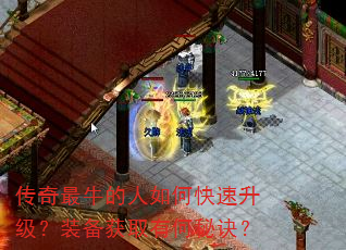 传奇最牛的人如何快速升级?装备获取有何秘诀? 传奇最牛的人如何快速升级?装备获取有何秘诀?