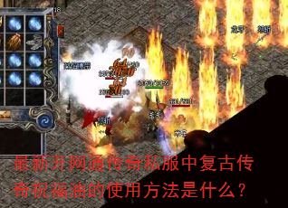 最新开网通传奇私服中复古传奇祝福油的使用方法是什么? 最新开网通传奇私服中复古传奇祝福油的使用方法是什么?