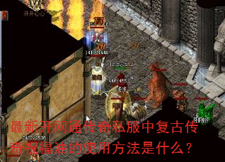 最新开网通传奇私服中复古传奇祝福油的使用方法是什么? 最新开网通传奇私服中复古传奇祝福油的使用方法是什么?