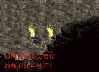 如何掌握心法传奇的核心战斗技巧? 如何掌握心法传奇的核心战斗技巧?