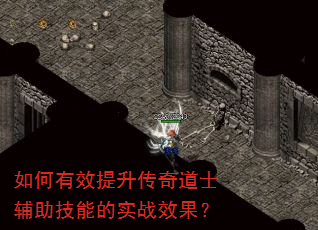 如何有效提升传奇道士辅助技能的实战效果? 如何有效提升传奇道士辅助技能的实战效果?