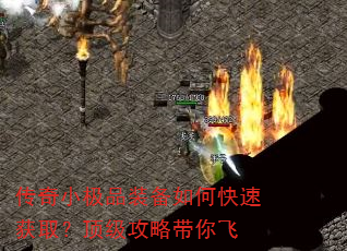 传奇小极品装备如何快速获取?顶级攻略带你飞 传奇小极品装备如何快速获取?顶级攻略带你飞